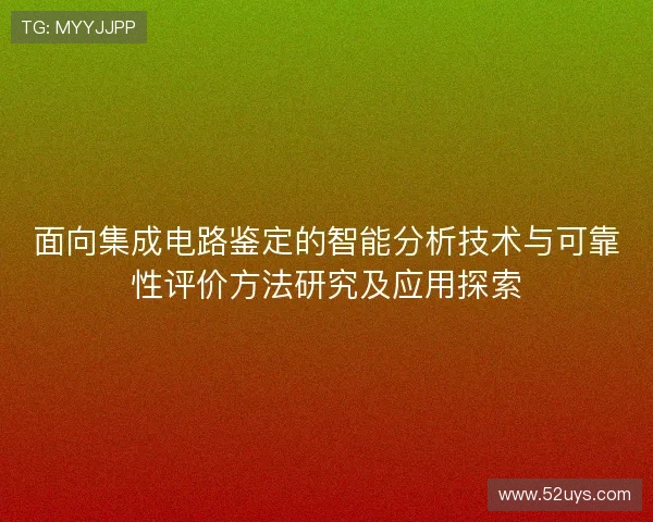 面向集成电路鉴定的智能分析技术与可靠性评价方法研究及应用探索 面向集成电路鉴定的智能分析技术与可靠性评价方法研究及应用探索
